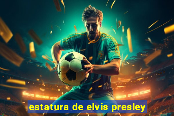 estatura de elvis presley